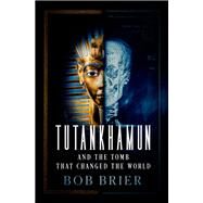 Tutankhamun and the Tomb that Changed the World by Brier, Bob, 9780197635056