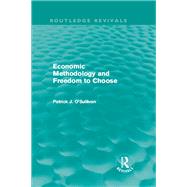 Economic Methodology and Freedom to Choose (Routledge Revivals) by O'Sullivan; Patrick, 9780415665056