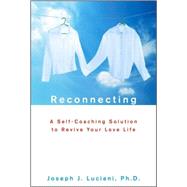 Reconnecting A Self-Coaching Solution to Revive Your Love Life by Luciani, Joseph J., 9780470325056