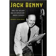 Jack Benny and the Golden Age of American Radio Comedy by Fuller-Seeley, Kathryn H., 9780520295056