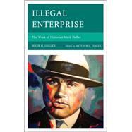Illegal Enterprise The Work of Historian Mark Haller by Haller, Mark H.; Yeager, Matthew G., 9780761865056