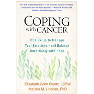 Coping with Cancer DBT Skills to Manage Your Emotions--and Balance Uncertainty with Hope by Stuntz, Elizabeth Cohn; Linehan, Marsha M., 9781462545056