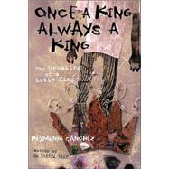 Once a King, Always a King The Unmaking of a Latin King by Sanchez, Reymundo, 9781556525056