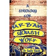 A Theology for Urban Youth Work by Nash, Sally, 9781847995056