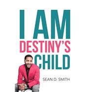 I Am Destiny’s Child by Smith, Sean D., 9781984515056