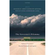 The Governor's Dilemma Indirect Governance Beyond Principals and Agents by Abbott, Kenneth W.; Zangl, Bernhard; Snidal, Duncan; Genschel, Philipp, 9780198855057