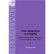 From Integration to Integrity Administrative Ethics and Reform in the European Commission by Cini, Michelle, 9780719065057