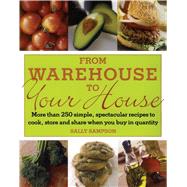 From Warehouse to Your House More Than 250 Simple, Spectacular Recipes to Cook, Store, and Share When You Buy in Quantity by Sampson, Sally, 9780743275057