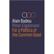 For a Politics of the Common Good by Badiou, Alain; Engelmann, Peter, 9781509535057