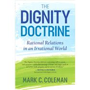 The Dignity Doctrine Rational Relations in an Irrational World by Coleman, Mark, 9781590795057