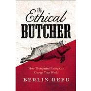 The Ethical Butcher How Thoughtful Eating Can Change Your World by Reed, Berlin, 9781593765057