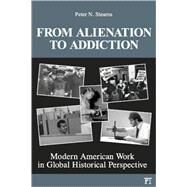 From Alienation to Addiction: Modern American Work in Global Historical Perspective by Stearns,Peter N., 9781594515057