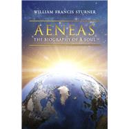 Aeneas The Biography of a Soul by Sturner, William Francis, 9781667875057