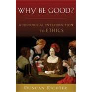 Why Be Good? A Historical Introduction to Ethics by Richter, Duncan, 9780195325058