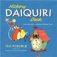 Hickory Daiquiri Dock Cocktails with a Nursery Rhyme Twist by Federle, Tim, 9780762455058