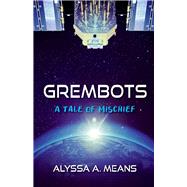 Grembots A Tale of Mischief by Means, Alyssa A., 9781098375058