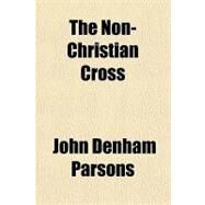 The Non-christian Cross by Parsons, John Denham, 9781153715058