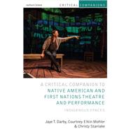 Critical Companion to Native American and First Nations Theatre and Performance by Darby, Jaye T.; Mohler, Courtney Elkin; Stanlake, Christy, 9781350035058