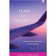 Tears of Theory International Relations as Storytelling by Park-Kang, Sungju, 9781538165058
