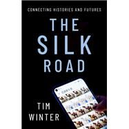 The Silk Road Connecting Histories and Futures by Winter, Tim, 9780197605059