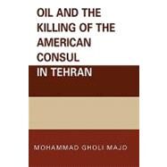 Oil And the Killing of the American Consul in Tehran by Majd, Mohammad Gholi, 9780761835059