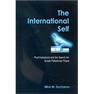 The International Self: Psychoanalysis And The Search For Israeli-palestinian Peace by Sucharov, Mira M., 9780791465059