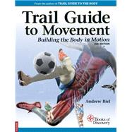 Trail Guide to Movement: Building the Body in Motion by Andrew Biel, 9780998785059