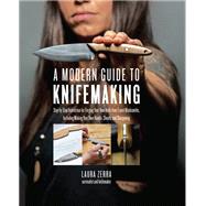 A Modern Guide to Knifemaking Step-by-step instruction for forging your own knife from expert bladesmiths, including making your own handle, sheath and sharpening by Zerra, Laura, 9781631595059