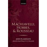 Machiavelli, Hobbes, and Rousseau by Plamenatz, John; Philp, Mark; Pelczynski, Zbigniew, 9780199645060