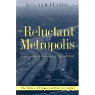The Reluctant Metropolis: The Politics of Urban Growth in Los Angeles by Fulton, William B., 9780801865060