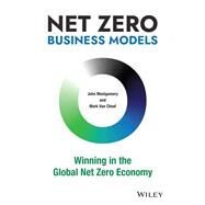 Net Zero Business Models Winning in the Global Net Zero Economy by Van Clieaf, Mark; Montgomery, John, 9781119895060
