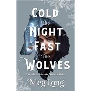 Cold the Night, Fast the Wolves by Meg Long, 9781250785060