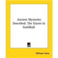 Ancient Mysteries Described: The Giants in Guildhall by Hone, William, 9781425325060