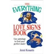 The Everything Love Signs Book: Use Astrology to Find Your Perfect Mate by Kosarin, Jenni, 9781605505060