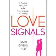 Love Signals A Practical Field Guide to the Body Language of Courtship by Givens, David, 9780312315061