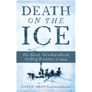 Death on the Ice The Great Newfoundland Sealing Disaster of 1914 by BROWN, CASSIE, 9780385685061