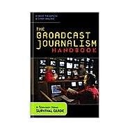 The Broadcast Journalism Handbook A Television News Survival Guide by Thompson, Robert; Malone, Cindy, 9780742525061