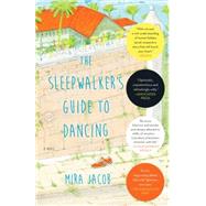 The Sleepwalker's Guide to Dancing A Novel by JACOB, MIRA, 9780812985061