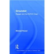 Grounded: Reagan and the PATCO Crash by Round,Michael, 9780815335061