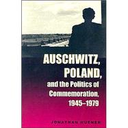 Auschwitz, Poland, and the Politics of Commemoration, 1945-1979 by Huener, Jonathan, 9780821415061