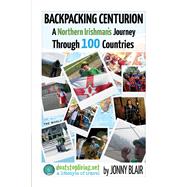 Backpacking Centurion - A Northern Irishman's Journey Through 100 Countries Volume 1 - Don't Look Back In Bangor by Blair, Jonny, 9781098315061