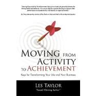 Moving from Activity to Achievement : Keys for Transforming Your Life and Your Business by Taylor, Les, 9781440165061