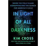 In Light of All Darkness Inside the Polly Klaas Kidnapping and the Search for America's Child by Cross, Kim, 9781538725061