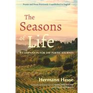 The Seasons of Life A Companion for the Poetic Journey--Poems and Prose Previously Unpublished in English by Hesse, Hermann; Fischer, Ludwig Max; Fefferman, Stanley, 9781623175061