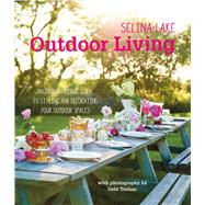 Outdoor Living: An Inspirational Guide to Making the Most of Your Outdoor Spaces by Lake, Selina; Treloar, Debi, 9781849755061