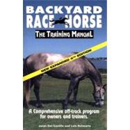 Backyard Race Horse: The Training Manual: a Comprehensive Off-track Program for Owners and Trainers by Del Castillo, Janet; Schwartz, Lois, 9781884475061