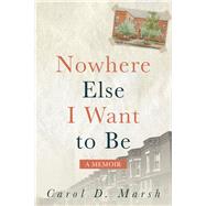 Nowhere Else I Want to Be by Marsh, Carol D., 9781942645061