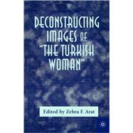 Deconstructing Images of The Turkish Woman by Arat, Zehra F., 9780312235062