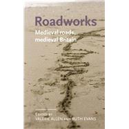 Roadworks Medieval Britain, medieval roads by Allen, Valerie; Evans, Ruth, 9780719085062