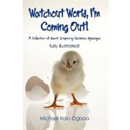 Watchout World, I'm Coming Out!: A Collection of Short Inspiring Christian Messages by Michael Kalu Ogbaa, Kalu Ogbaa, 9781426915062